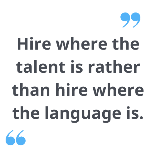 Hire where the talent is rather than where the language is.